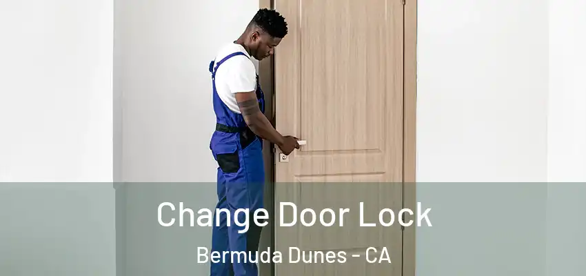  Change Door Lock Bermuda Dunes - CA